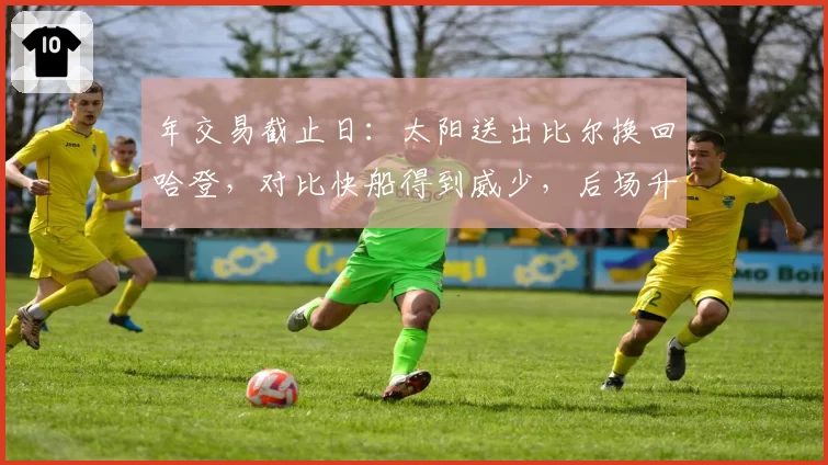年交易截止日:太阳送出比尔换回哈登,对比快船得到威少,后场升级效果